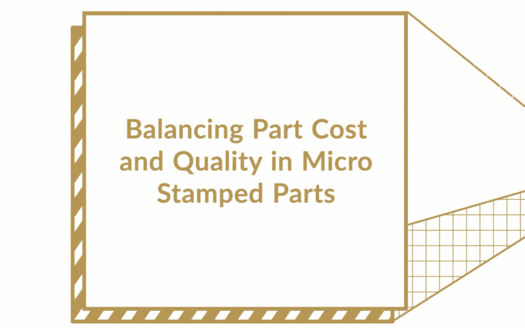 Balancing Part Cost & Quality in Micro Stamped Parts